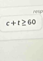 resp
c+t≥ 60