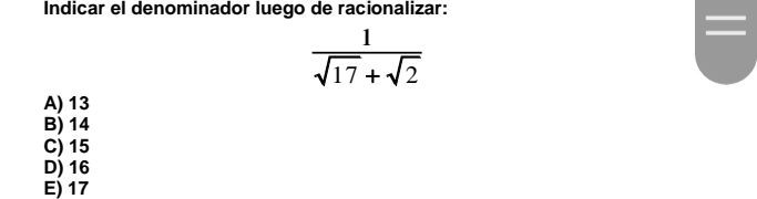 Indicar el denominador luego de racionalizar:
 1/sqrt(17)+sqrt(2) 
A) 13
B) 14
C) 15
D) 16
E) 17