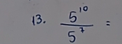  5^(10)/5^7 =