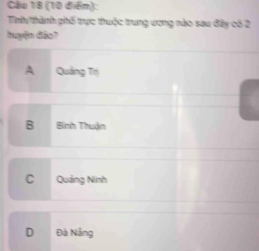 Tinh/thành phố trực thuộc trung ương nào sau đây có 2
huyện đảo?
A Quảng Trị
B Bình Thuận
C Quảng Ninh
D Đà Nẵng