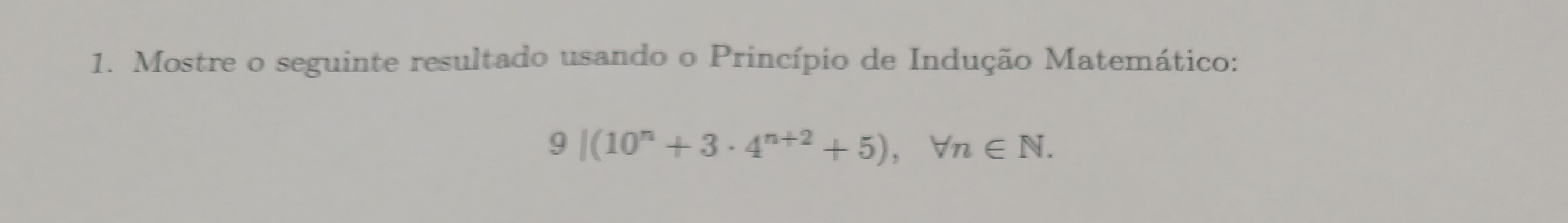 Mostre o seguinte resultado usando o Princípio de Indução Matemático:
9|(10^n+3· 4^(n+2)+5), forall n∈ N.