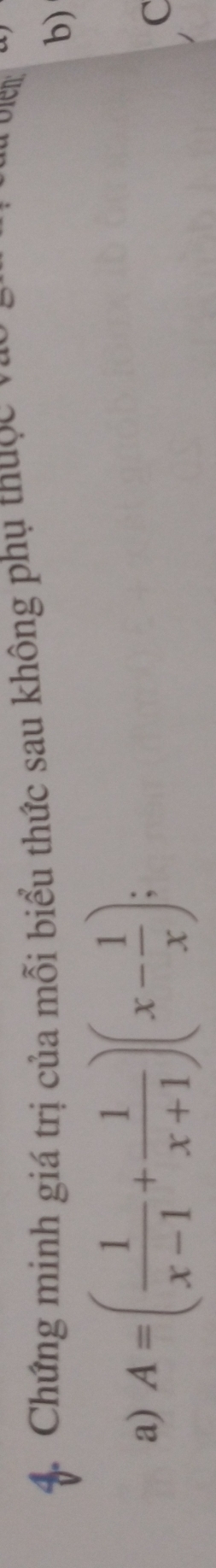 Chứng minh giá trị của mỗi biểu thức sau không phụ thuộc vàc 

b) 
a) A=( 1/x-1 + 1/x+1 )(x- 1/x ); 
C