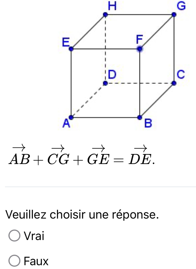 H
G
vector AB+vector CG+vector GE=vector DE. 
Veuillez choisir une réponse.
Vrai
Faux