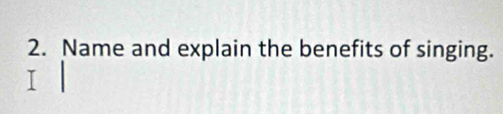 Name and explain the benefits of singing.