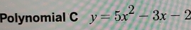 Polynomial C y=5x^2-3x-2