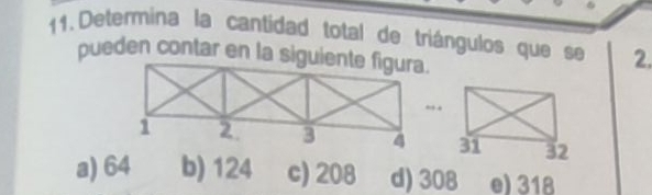 Determina la cantidad total de triángulos que se 2.
., .

a) 64 b) 124 c) 208 d) 308 e) 318