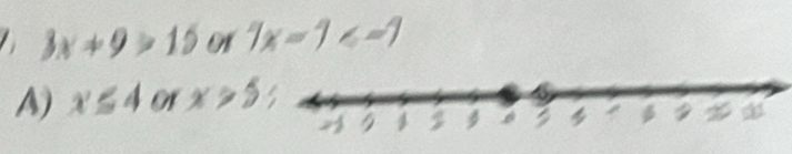 3x+9>15 or 7x-1
A) x≤ 4 o1 x>5;