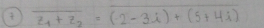 overline z_1+z_2=(-2-3i)+(5+4i)