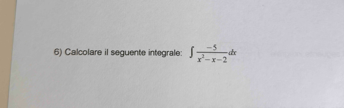 Calcolare il seguente integrale: ∈t  (-5)/x^2-x-2 dx