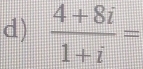  (4+8i)/1+i =