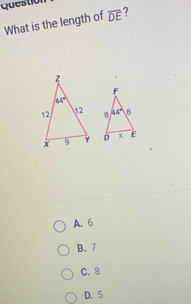 Question
What is the length of overline DE ?

A. 6
B. 7
C. 8
D. 5