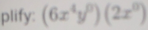 plify: (6x^4y^0)(2x^0)