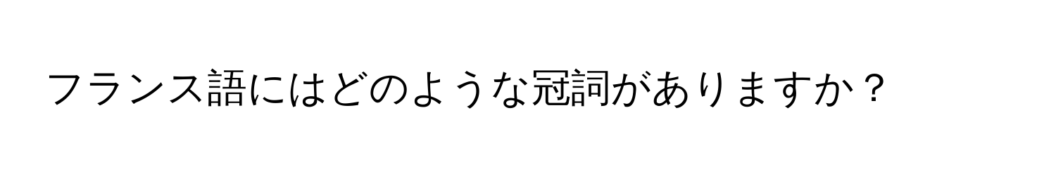 フランス語にはどのような冠詞がありますか？