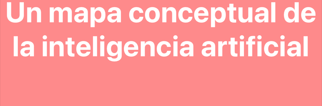 Un mapa conceptual de 
la inteligencia artificial