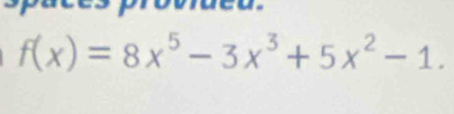 proviued
f(x)=8x^5-3x^3+5x^2-1.