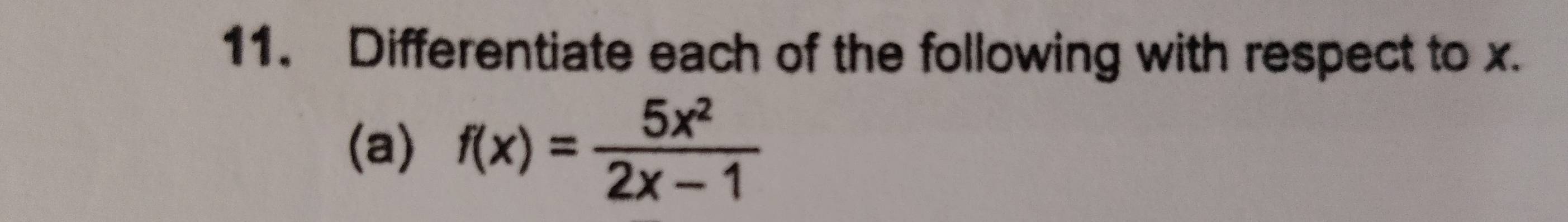 Differentiate each of the following with respect to x. 
(a) f(x)= 5x^2/2x-1 