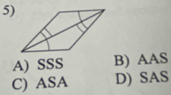 A) SSS B) AAS
C) ASA D) SAS