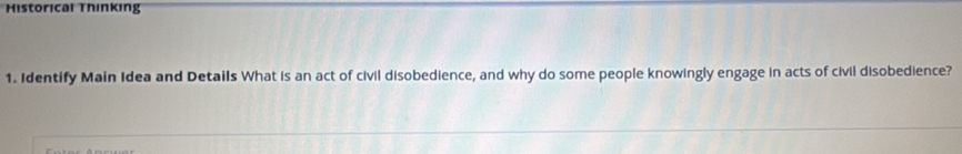 Historical Thinking 
1. Identify Main Idea and Details What is an act of civil disobedience, and why do some people knowingly engage in acts of civil disobedience?