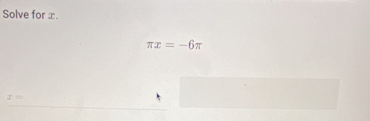 Solve for x.
π x=-6π
x=