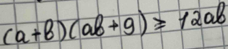 (a+b)(ab+9)≥ 12ab