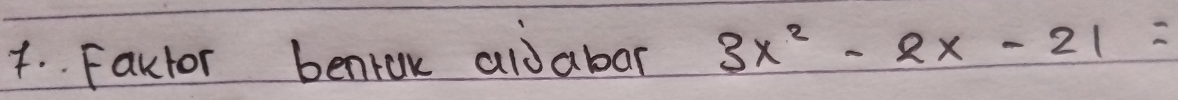 1.. Factor bentok aiJabar 3x^2-2x-21=