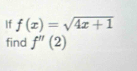 If f(x)=sqrt(4x+1)
find f''(2)