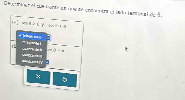 Determinar el cuadrante en que se encuentra el lado terminal de θ.
(a) sen θ >0 y cos θ >0
(elegir uno)
cuadrante I
(b cuadrante II senθ >0
cuadrante III
cuadrante IV
x