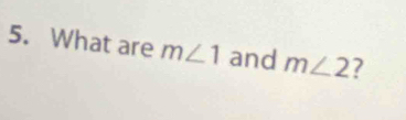 What are m∠ 1 and m∠ 2 7