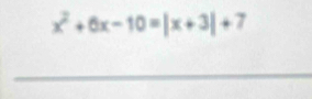 x^2+6x-10=|x+3|+7