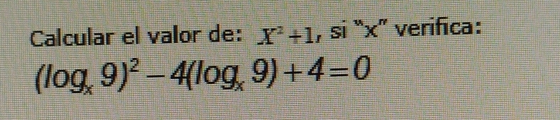 Calcular el valor de: X^2+1 , si “ x ” verifica:
(log _x9)^2-4(log _x9)+4=0