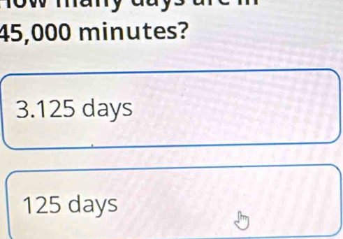 45,000 minutes?
3.125 days
125 days