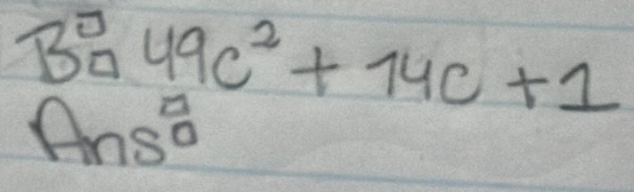 B^3_□ 49c^2+14c+1
Ans°