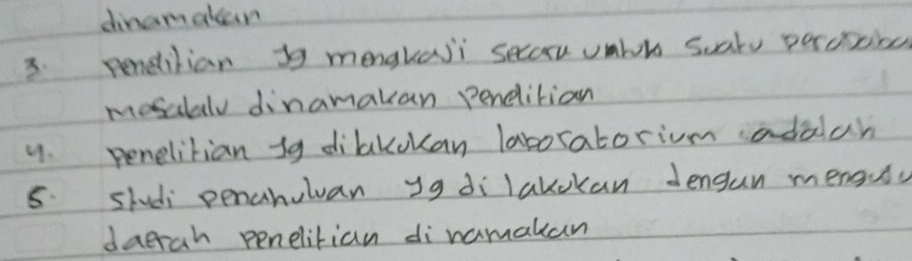 dnamaken 
8. pendilian y9 mengkaji secou ulob suaty percicioe 
mosalaly dinamakan pendlition 
9. penelitian sg dilakukan laboratorium adalah 
5. studi penahuluan yg di lakokan dengun menous. 
daerah penelitian di ramakan