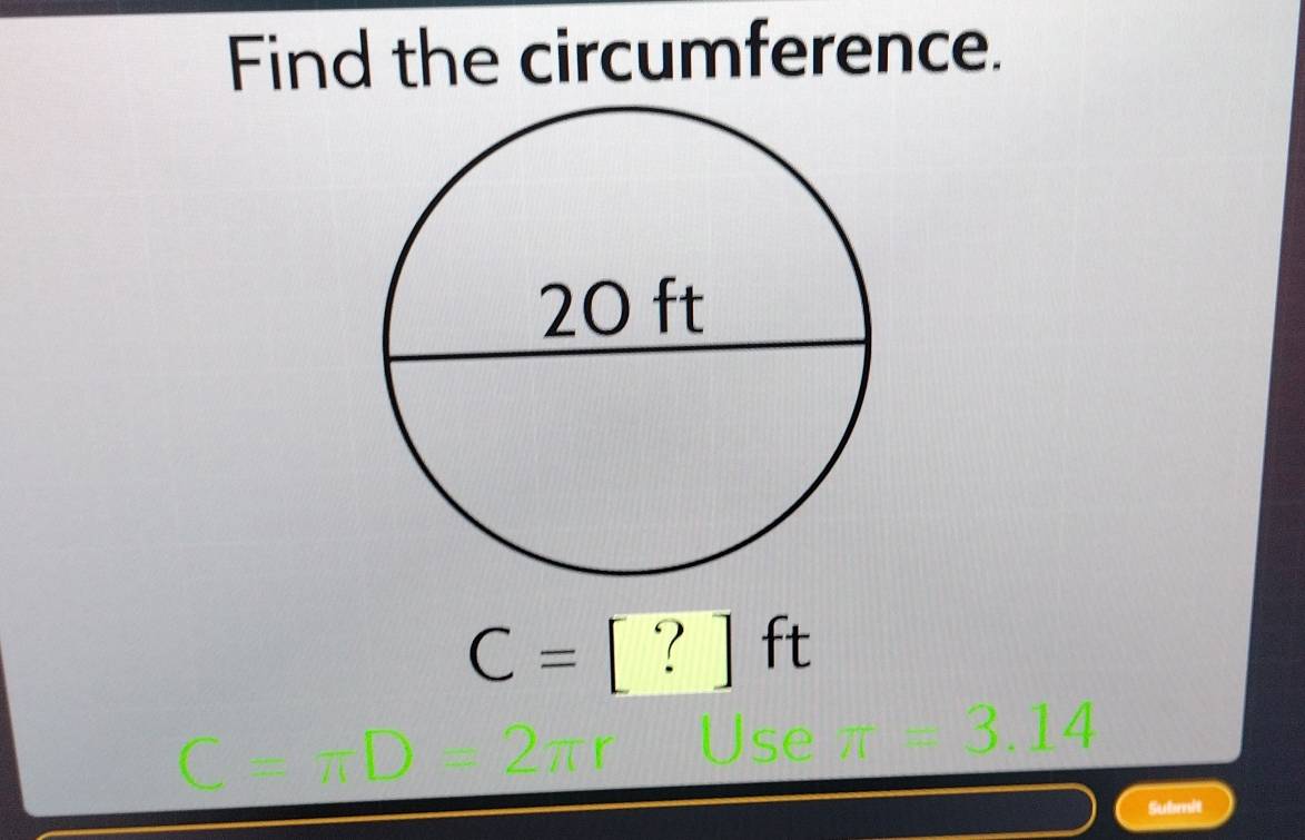 Find the circumference.
C=[?]ft
π =3.14
Submit