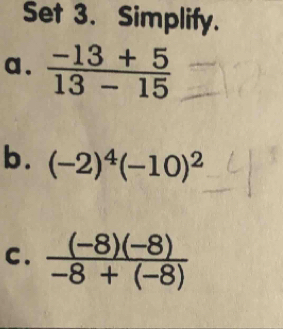 Set 3. Simplify.
a .
b. (-2)^4(-10)^2
C.  ((-8)(-8))/-8+(-8) 