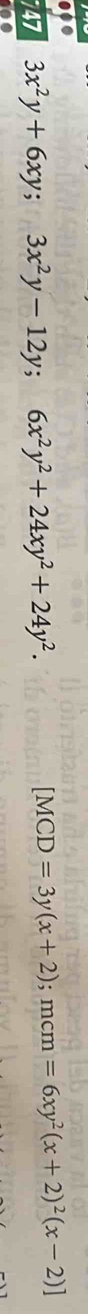 .•
747 3x^2y+6xy; 3x^2y-12y; 6x^2y^2+24xy^2+24y^2. [MCD=3y(x+2); mcm=6xy^2(x+2)^2(x-2)]
100