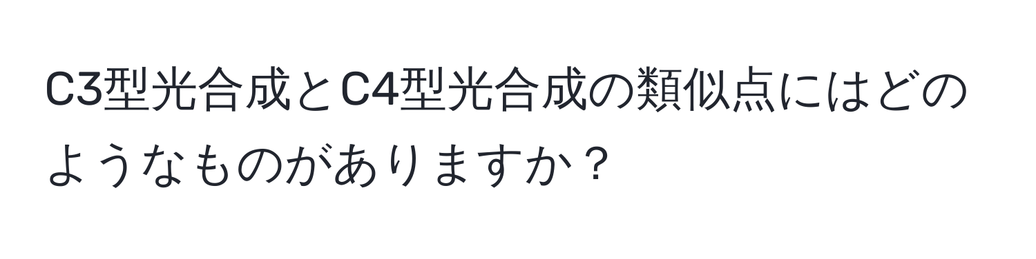 C3型光合成とC4型光合成の類似点にはどのようなものがありますか？