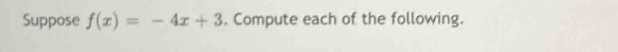 Suppose f(x)=-4x+3. Compute each of the following.