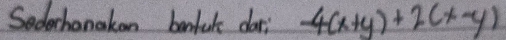 Secerhanakan bonfak dati -4(x+y)+2(x-y)