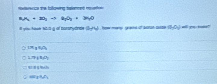 Reference the following balanced equation
S_2H_5+3O_2to 8_2O_2+3H_2O
It you bose. Shlg of bornyabade (B_2H_6) Tse cmp grame of home mte B_2OJnil you r?'
1.758_1O_2
1.7918,O_2
(0.6gB_0O_3
overline ∈t _5he2O_2