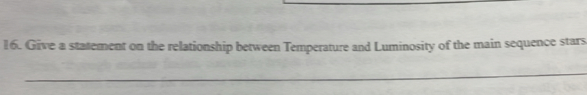 Give a statement on the relationship between Temperature and Luminosity of the main sequence stars 
_