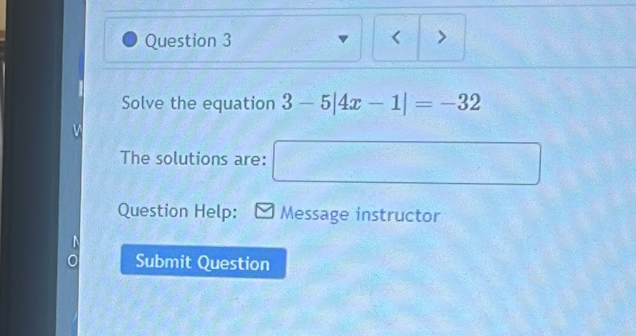 > 
Solve the equation 3-5|4x-1|=-32
The solutions are: a
(sqrt(5))^1+sqrt((sqrt sqrt 2)
Question Help: Message instructor 
Submit Question