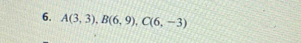 A(3,3), B(6,9), C(6,-3)