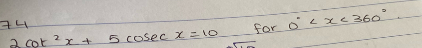 +4 
for 0°
2cot^2x+5cos ecx=10 overline +∈fty 