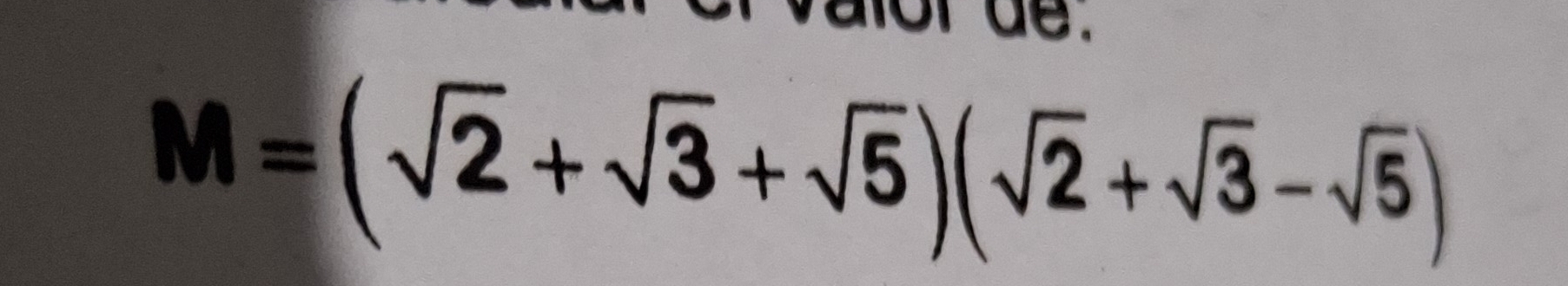 alor de.
M=(sqrt(2)+sqrt(3)+sqrt(5))(sqrt(2)+sqrt(3)-sqrt(5))