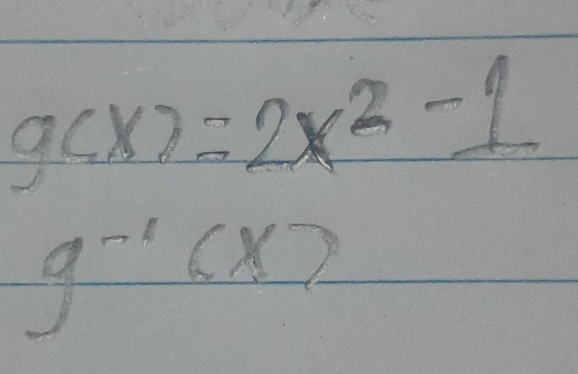 g(x)=2x^2-1
g^(-1)(x)