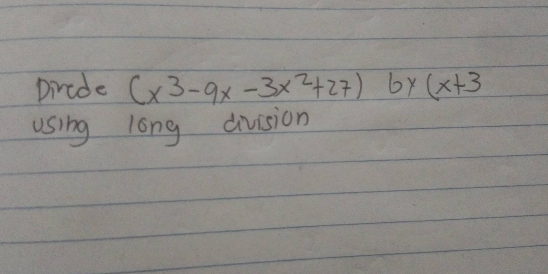 Dircde (x^3-9x-3x^2+27)bx(x+3
using long division