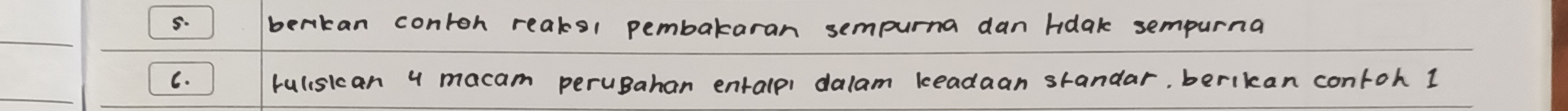 berkan conroh reaks1 pembakaran sempurna dan hdak sempurna 
C. rulisican 4 macam peruBahan entalpi dalam keadaan standar, berikan contoh 1