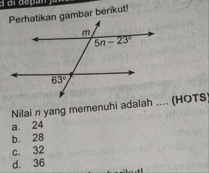 di depan ja
Perhatikan gambar berikut!
Nilai n yang memenuhi adalah .... (HOTS)
a. 24
b. 28
c. 32
d. 36