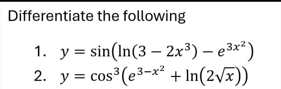 Differentiate the following
1. y=sin (ln (3-2x^3)-e^(3x^2))
2. y=cos^3(e^(3-x^2)+ln (2sqrt(x)))